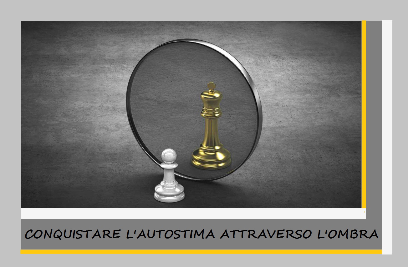 CONQUISTARE L’AUTOSTIMA ATTRAVERSANDO L’OMBRA